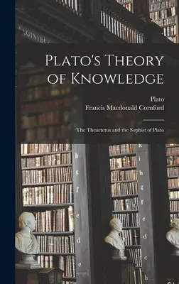 Platón ismeretelmélete; Platón Theaitétosz és Szofista című művei - Plato's Theory of Knowledge; the Theaetetus and the Sophist of Plato