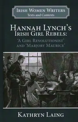 Hannah Lynch ír lánylázadók: 'Egy lányforradalmár' és 'Marjory Maurice' - Hannah Lynch's Irish Girl Rebels: 'a Girl Revolutionist' and 'marjory Maurice'