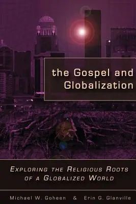 Az evangélium és a globalizáció: A globalizált világ vallási gyökereinek feltárása - The Gospel and Globalization: Exploring the Religious Roots of a Globalized World