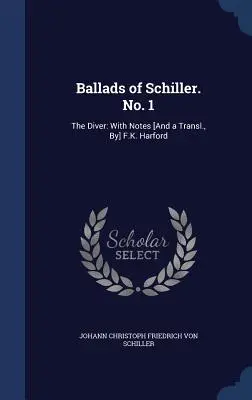 Schiller balladái. No. 1: The Diver: F.K. Harford jegyzeteivel [és fordításával]. - Ballads of Schiller. No. 1: The Diver: With Notes [And a Transl., By] F.K. Harford