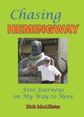 Hemingway nyomában: Öt utazás az ide vezető utamon - Chasing Hemingway: Five Journeys on My Way to Here