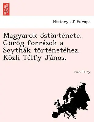 Magyarok Stortenete. Gorog Forrasok a Scythak Tortenetehez. Kozli Telfy János. - Magyarok Stortenete. Gorog Forrasok a Scythak Tortenetehez. Kozli Telfy Janos.