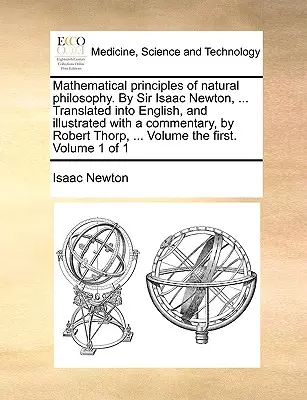 A természetfilozófia matematikai alapelvei. by Sir Isaac Newton, ... Angolra fordította és kommentárral illusztrálta Robert Thorp, . - Mathematical Principles of Natural Philosophy. by Sir Isaac Newton, ... Translated Into English, and Illustrated with a Commentary, by Robert Thorp, .