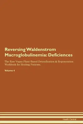 A Waldenström makroglobulinémia visszafordítása: Deficiencies The Raw Vegan Plant-Based Detoxification & Regeneration Workbook for Healing Patients. Volume 4 - Reversing Waldenstrom Macroglobulinemia: Deficiencies The Raw Vegan Plant-Based Detoxification & Regeneration Workbook for Healing Patients. Volume 4