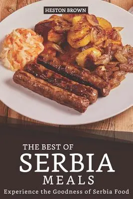 A legjobb szerbiai ételek: Tapasztalja meg a szerbiai ételek finomságait - The Best of Serbia Meals: Experience the Goodness of Serbia Food