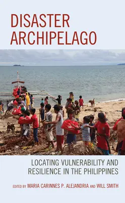 Disaster Archipelago: A sebezhetőség és az ellenálló képesség helyének meghatározása a Fülöp-szigeteken - Disaster Archipelago: Locating Vulnerability and Resilience in the Philippines