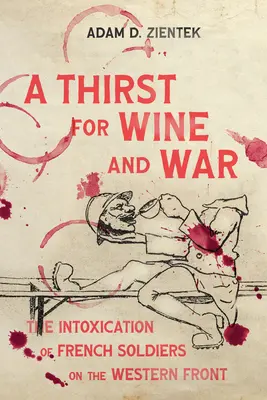 Borszomj és háború: A francia katonák mámora a nyugati fronton - A Thirst for Wine and War: The Intoxication of French Soldiers on the Western Front