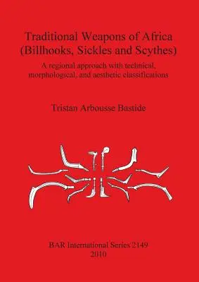 Afrika hagyományos fegyverei (Billhooks, Sickles and Scythes): Regionális megközelítés és technikai, morfológiai és esztétikai osztályozás - Traditional Weapons of Africa (Billhooks, Sickles and Scythes): A regional approach and technical, morphological, and aesthetic classification