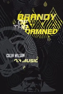 Az elkárhozottak pálinkája: Colin Wilson a zenéről - Brandy of the Damned: Colin Wilson on Music