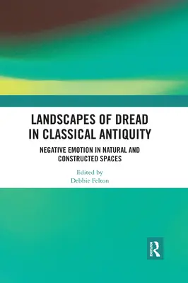 A rettegés tájai a klasszikus ókorban: Negatív érzelmek természetes és épített terekben - Landscapes of Dread in Classical Antiquity: Negative Emotion in Natural and Constructed Spaces