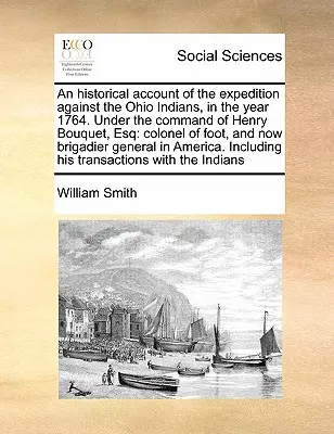 Történelmi beszámoló az ohiói indiánok elleni expedícióról az 1764. évben. Henry Bouquet, Esq: gyalogsági ezredes, és most már - An Historical Account of the Expedition Against the Ohio Indians, in the Year 1764. Under the Command of Henry Bouquet, Esq: Colonel of Foot, and Now