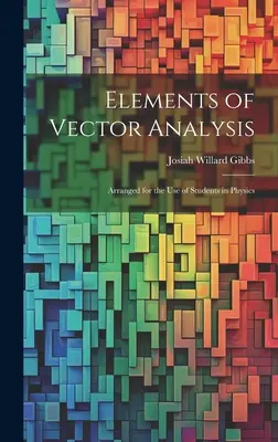 A vektoranalízis elemei: Arranged for the Use of Students in Physics (A fizika szakos hallgatók használatára) - Elements of Vector Analysis: Arranged for the Use of Students in Physics