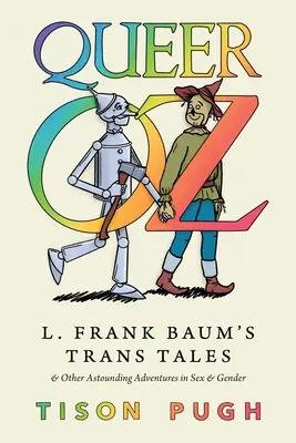 Queer Oz: L. Frank Baum transz meséi és más meghökkentő kalandok a szex és a nemek terén - Queer Oz: L. Frank Baum's Trans Tales and Other Astounding Adventures in Sex and Gender