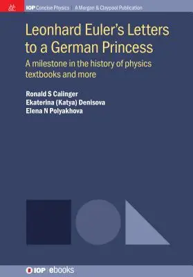 Leonhard Euler levelei egy német hercegnőhöz: Mérföldkő a fizikatörténetben Tankönyvek és még sok minden más - Leonhard Euler's Letters to a German Princess: A Milestone in the History of Physics Textbooks and More