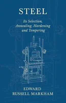 Acél - kiválasztása, izzítása, edzése és lágyítása - Steel - Its Selection, Annealing, Hardening and Tempering