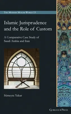 Az iszlám jogtudomány és a szokások szerepe: Szaúd-Arábia és Irán összehasonlító esettanulmánya - Islamic Jurisprudence and the Role of Custom: A Comparative Case Study of Saudi Arabia and Iran