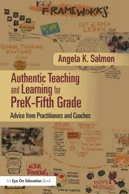 Hiteles tanítás és tanulás az iskola előtti ötödik osztály számára: Gyakorlatvezetők és edzők tanácsai - Authentic Teaching and Learning for PreK-Fifth Grade: Advice from Practitioners and Coaches