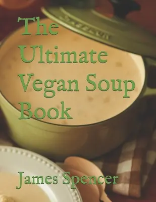 A végső vegán leveskönyv - The Ultimate Vegan Soup Book