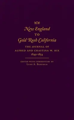 New Englandtől az aranylázas Kaliforniáig: Alfred és Chastina W. naplója. Rix, 1849-1854 - New England to Gold Rush California: The Journal of Alfred and Chastina W. Rix, 1849-1854