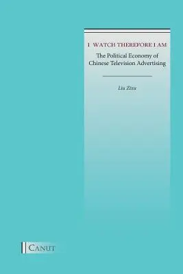 Nézem, tehát vagyok: A kínai televíziós reklámok politikai gazdaságtana - I Watch Therefore I Am: The Political Economy of Chinese Television Advertising