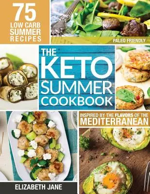 Keto nyári szakácskönyv: A mediterrán ízek által inspirált 75 Low Carb recept: 75 Low Carb recept - Keto Summer Cookbook: 75 Low Carb Recipes Inspired by the Flavors of the Mediterranean