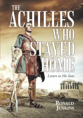 Az otthon maradt Achilles: Levelek fiaihoz - The Achilles Who Stayed Home: Letters to His Sons