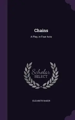 Láncok: Egy színdarab négy felvonásban - Chains: A Play, in Four Acts