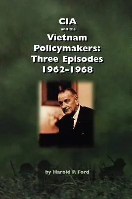 A CIA és a vietnami politikai döntéshozók: Három epizód 1962-1968 - CIA and the Vietnam Policymakers: Three Episodes 1962-1968