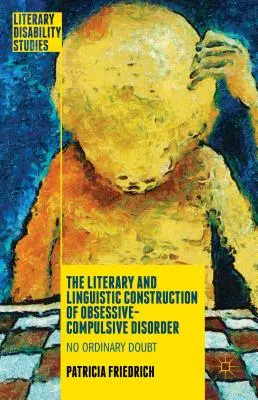 A kényszerbetegség irodalmi és nyelvi konstrukciója: No Ordinary Doubt - The Literary and Linguistic Construction of Obsessive-Compulsive Disorder: No Ordinary Doubt