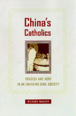 Kína katolikusai: Tragédia és remény a kialakulóban lévő polgári társadalomban 12. kötet - China's Catholics: Tragedy and Hope in an Emerging Civil Society Volume 12