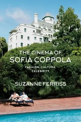 Sofia Coppola mozija: Divat, kultúra, hírességek - The Cinema of Sofia Coppola: Fashion, Culture, Celebrity