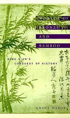 A bronz és a bambusz világai: Sima Qian meghódítása a történelemben - Worlds of Bronze and Bamboo: Sima Qian's Conquest of History