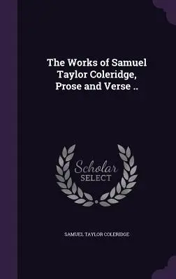 Samuel Taylor Coleridge művei, próza és vers ... - The Works of Samuel Taylor Coleridge, Prose and Verse ..