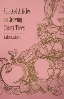 Válogatott cikkek a cseresznyefák termesztéséről - Selected Articles on Growing Cherry Trees