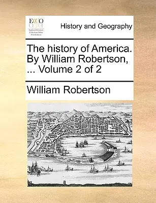 Amerika története. William Robertson, ... Volume 2 of 2 - The history of America. By William Robertson, ... Volume 2 of 2