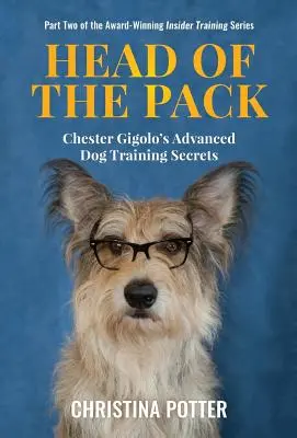 A falka feje: Chester Gigolo haladó kutyakiképzési titkai - Head of the Pack: Chester Gigolo's Advanced Dog Training Secrets