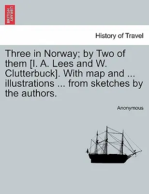 Három Norvégiában; kettő által [I. A. Lees és W. Clutterbuck]. térképpel és ... Illusztrációkkal ... a szerzők vázlataiból. Harmadik kiadás. - Three in Norway; By Two of Them [I. A. Lees and W. Clutterbuck]. with Map and ... Illustrations ... from Sketches by the Authors. Third Edition.