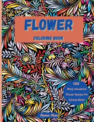 Flower Coloring Book: Mesmerizing Coloring Book Stresszoldás és relaxáció a különböző botanikai virágnyomatokkal és a természettel, csokrokkal, - Flower Coloring Book: Mesmerizing Coloring Book Stress Relief and Relaxation with a Variety of Botanical Floral Prints and Nature, Bouquets,