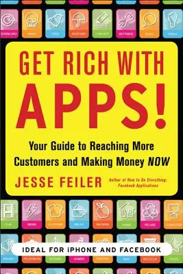 Gazdagodj meg az alkalmazásokkal! Your Guide to Reaching More Customers and Making Money Now (Útmutató a több ügyfél eléréséhez és a pénzkereséshez) - Get Rich with Apps!: Your Guide to Reaching More Customers and Making Money Now