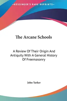 Az Arkán iskolák: A szabadkőművesség általános történetével. - The Arcane Schools: A Review Of Their Origin And Antiquity With A General History Of Freemasonry