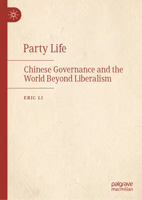 Party Life: Kínai kormányzás és a liberalizmuson túli világ - Party Life: Chinese Governance and the World Beyond Liberalism