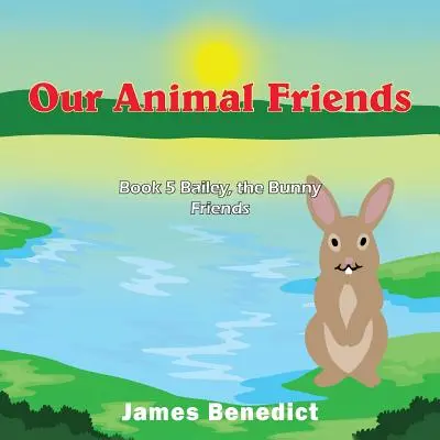 Állatbarátaink: Baileynek, a nyuszibarátoknak 5. könyve - Our Animal Friends: Book 5 Bailey, the Bunny Friends