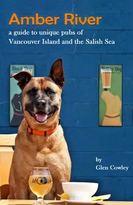 Amber River (Borostyán folyó): Útikönyv a Vancouver-sziget és a Salish-tenger egyedülálló kocsmáihoz - Amber River: A Guidebook to Unique Pubs of Vancouver Island and the Salish Sea