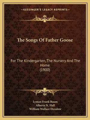 The Songs Of Father Goose: Az óvoda, a bölcsőde és az otthon számára (1900) - The Songs Of Father Goose: For The Kindergarten, The Nursery And The Home (1900)