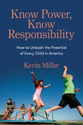 Ismerd meg a hatalmat, ismerd meg a felelősséget: Hogyan szabadítsuk fel minden amerikai gyermek potenciálját? - Know Power, Know Responsibility: How to Unleash the Potential of Every Child in America