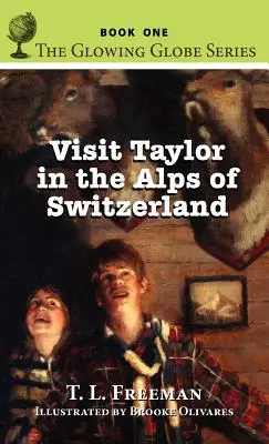 Látogatás Taylor a svájci Alpokban, Az izzó földgömb sorozat - Első könyv - Visit Taylor in the Alps of Switzerland, The Glowing Globe Series - Book One