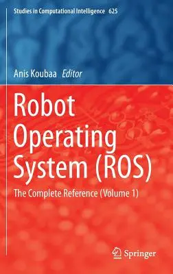 Robot operációs rendszer (Ros): A teljes referencia (1. kötet) - Robot Operating System (Ros): The Complete Reference (Volume 1)