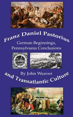 Franz Daniel Pastorius és a transzatlanti kultúra: Pennsylvania következtetések: Német kezdetek, pennsylvaniai következtetések - Franz Daniel Pastorius and Transatlantic Culture: German Beginnings, Pennsylvania Conclusions