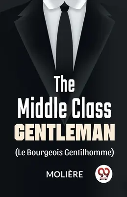 A középosztálybeli úriember ( le bourgeois gentilhomme) - The Middle-Class Gentleman ( le bourgeois gentilhomme)