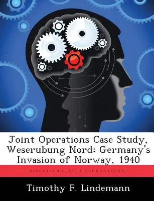 Joint Operations Case Study, Weserubung Nord: Németország inváziója Norvégiában, 1940 - Joint Operations Case Study, Weserubung Nord: Germany's Invasion of Norway, 1940